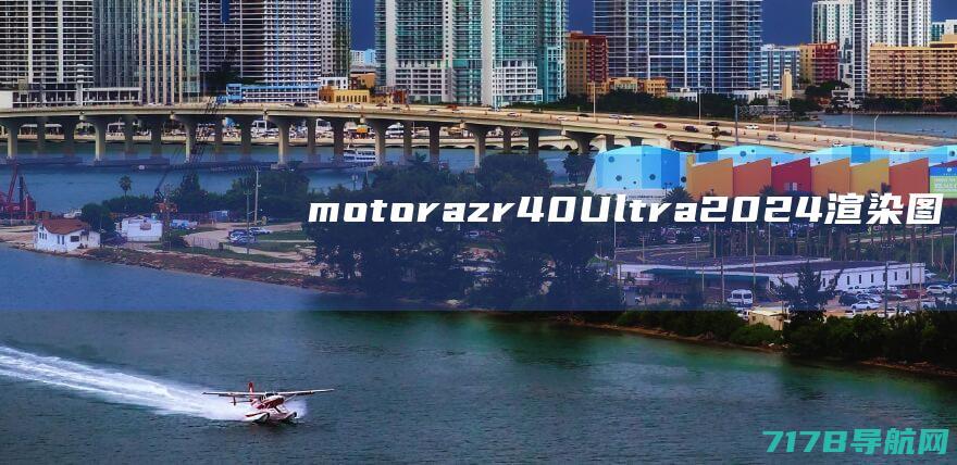 motorazr40Ultra2024渲染图曝光与上代变化不大|手机|摩托罗拉|ultra