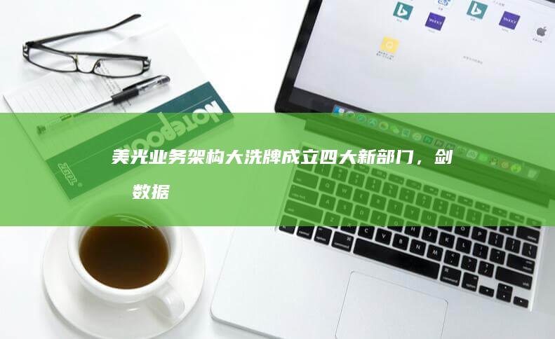 美光业务架构大洗牌！成立四大新部门，剑指数据中心AI需求激增|内存|hbm|美光科技