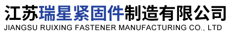 江苏瑞星紧固件制造有限公司-螺栓_螺钉_螺柱