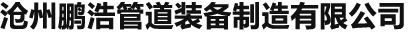 沧州鹏浩管道装备制造有限公司