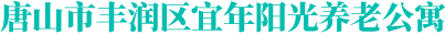 唐山市丰润区宜年阳光养老公寓