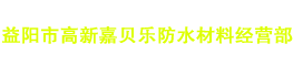 益阳市高新嘉贝乐防水材料经营部